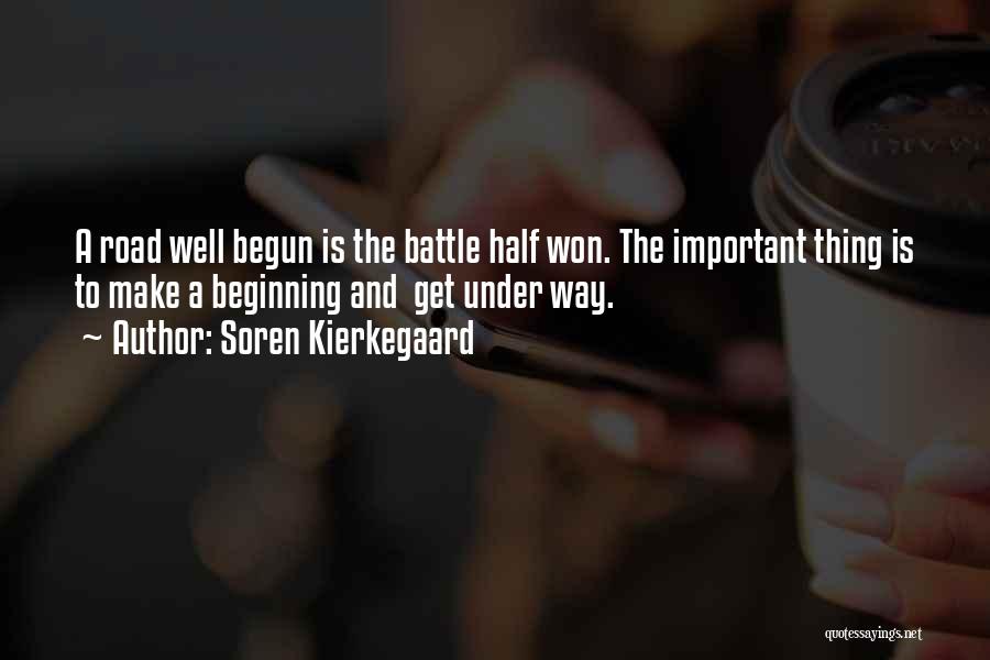 Soren Kierkegaard Quotes: A Road Well Begun Is The Battle Half Won. The Important Thing Is To Make A Beginning And Get Under