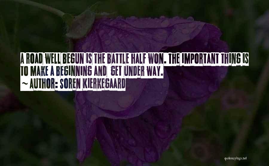 Soren Kierkegaard Quotes: A Road Well Begun Is The Battle Half Won. The Important Thing Is To Make A Beginning And Get Under