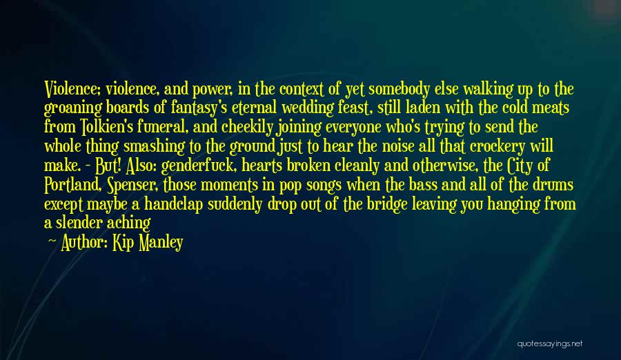 Kip Manley Quotes: Violence; Violence, And Power, In The Context Of Yet Somebody Else Walking Up To The Groaning Boards Of Fantasy's Eternal