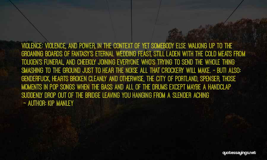 Kip Manley Quotes: Violence; Violence, And Power, In The Context Of Yet Somebody Else Walking Up To The Groaning Boards Of Fantasy's Eternal