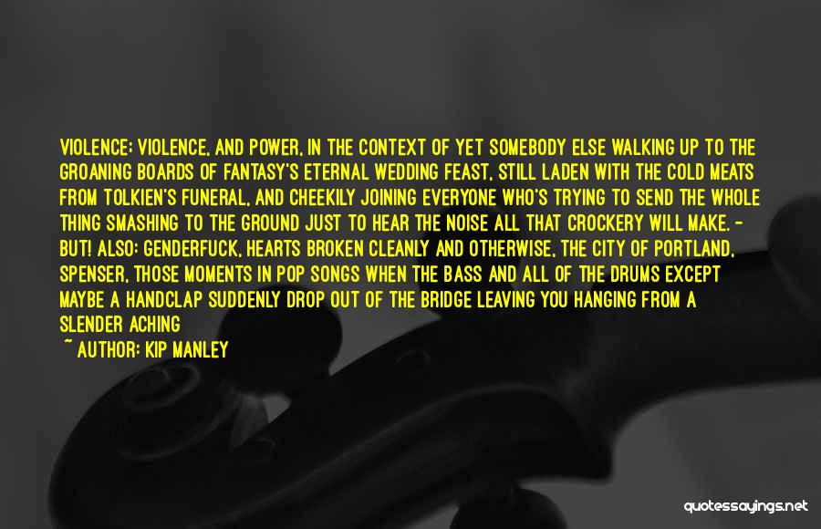 Kip Manley Quotes: Violence; Violence, And Power, In The Context Of Yet Somebody Else Walking Up To The Groaning Boards Of Fantasy's Eternal