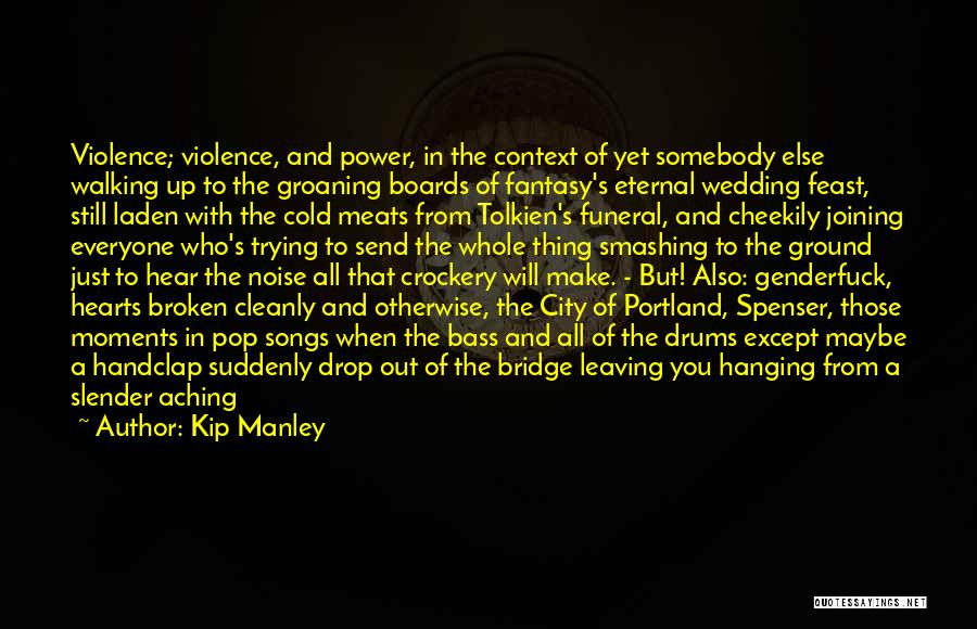 Kip Manley Quotes: Violence; Violence, And Power, In The Context Of Yet Somebody Else Walking Up To The Groaning Boards Of Fantasy's Eternal