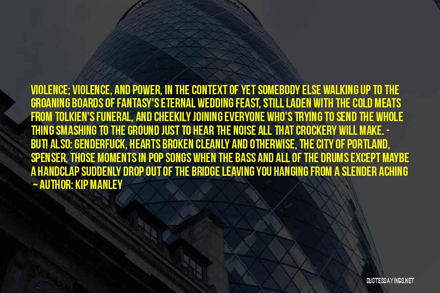 Kip Manley Quotes: Violence; Violence, And Power, In The Context Of Yet Somebody Else Walking Up To The Groaning Boards Of Fantasy's Eternal
