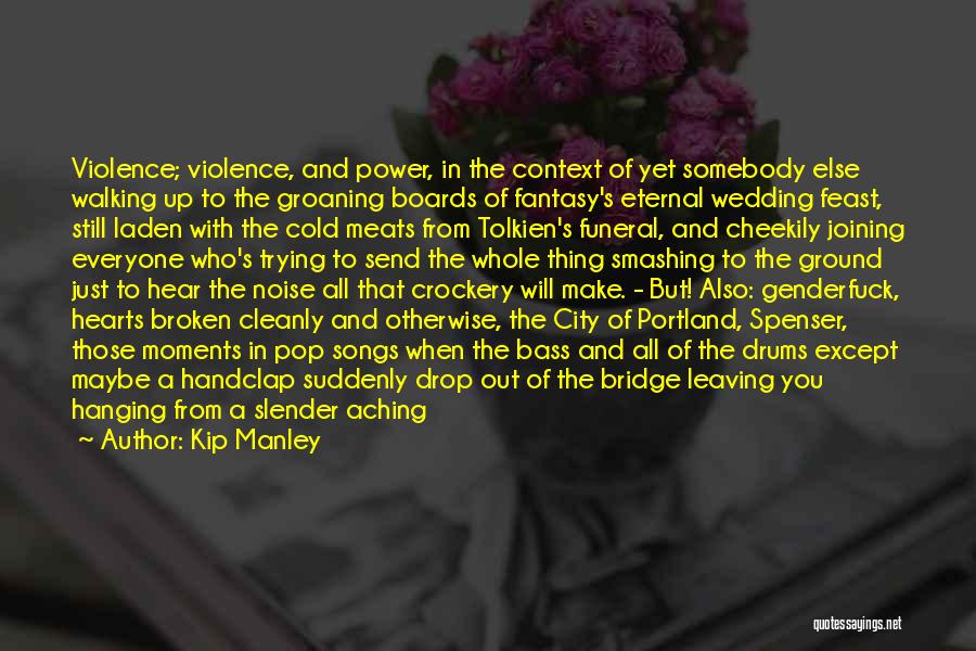 Kip Manley Quotes: Violence; Violence, And Power, In The Context Of Yet Somebody Else Walking Up To The Groaning Boards Of Fantasy's Eternal