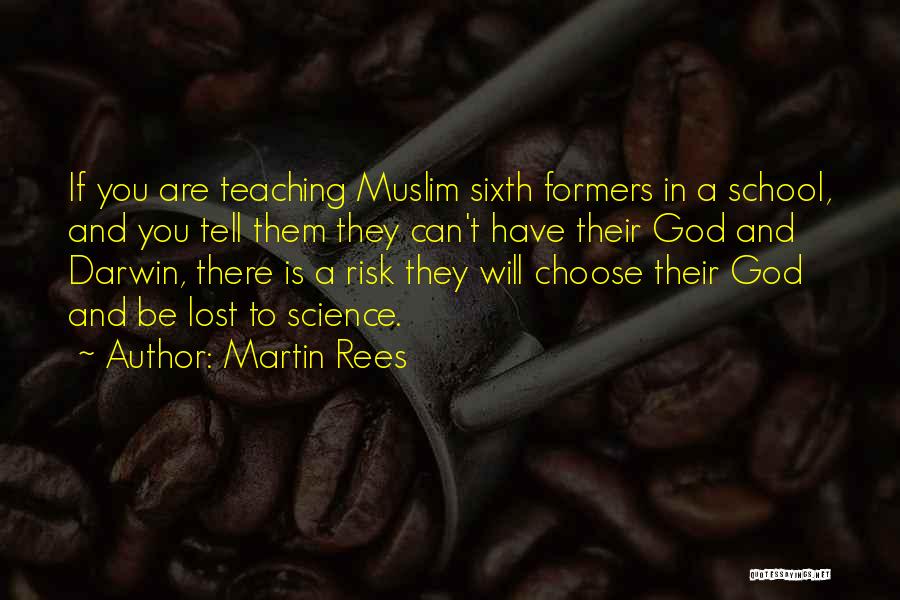 Martin Rees Quotes: If You Are Teaching Muslim Sixth Formers In A School, And You Tell Them They Can't Have Their God And