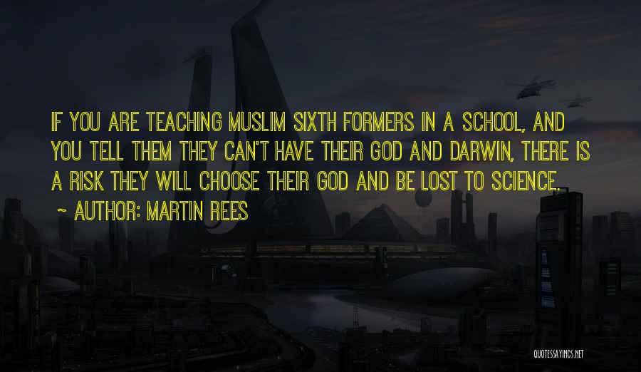 Martin Rees Quotes: If You Are Teaching Muslim Sixth Formers In A School, And You Tell Them They Can't Have Their God And