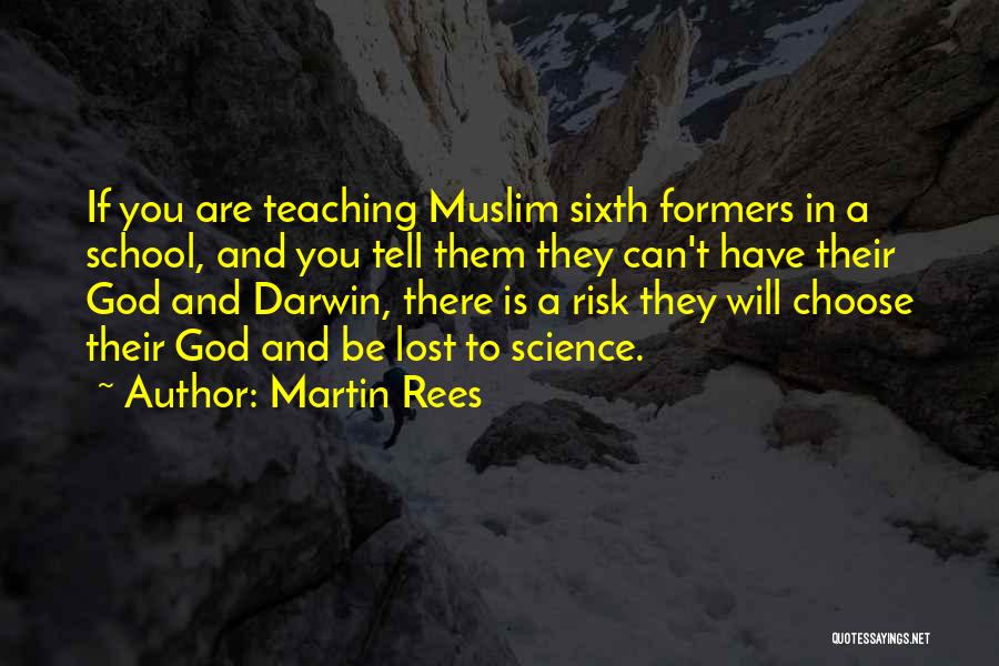 Martin Rees Quotes: If You Are Teaching Muslim Sixth Formers In A School, And You Tell Them They Can't Have Their God And