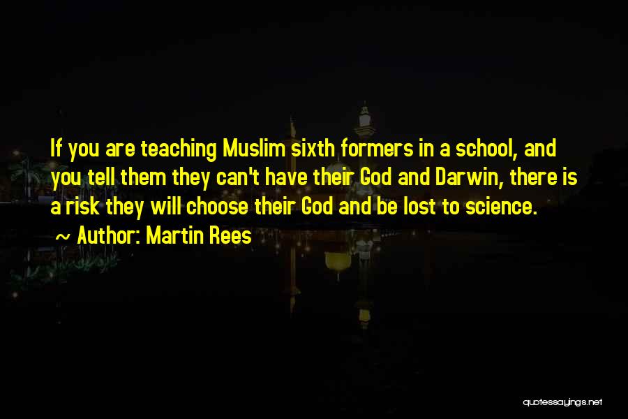 Martin Rees Quotes: If You Are Teaching Muslim Sixth Formers In A School, And You Tell Them They Can't Have Their God And