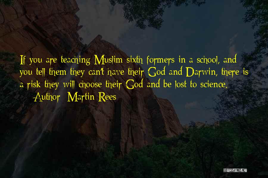 Martin Rees Quotes: If You Are Teaching Muslim Sixth Formers In A School, And You Tell Them They Can't Have Their God And