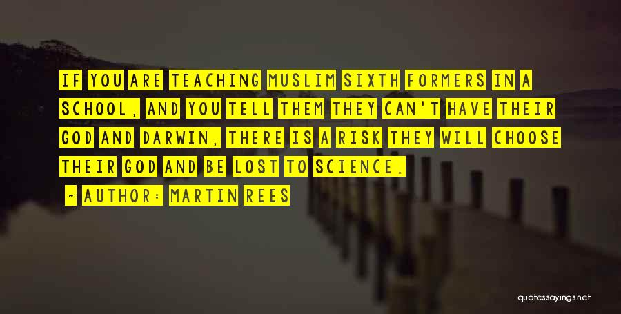 Martin Rees Quotes: If You Are Teaching Muslim Sixth Formers In A School, And You Tell Them They Can't Have Their God And