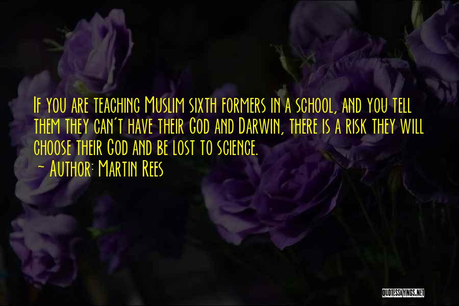 Martin Rees Quotes: If You Are Teaching Muslim Sixth Formers In A School, And You Tell Them They Can't Have Their God And