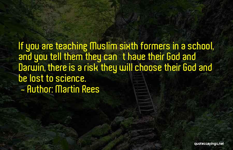 Martin Rees Quotes: If You Are Teaching Muslim Sixth Formers In A School, And You Tell Them They Can't Have Their God And