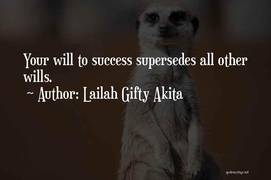 Lailah Gifty Akita Quotes: Your Will To Success Supersedes All Other Wills.