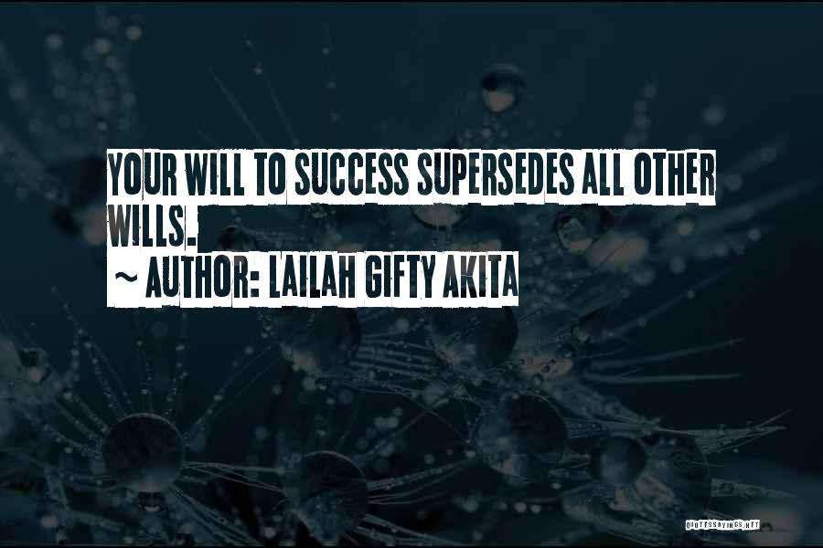 Lailah Gifty Akita Quotes: Your Will To Success Supersedes All Other Wills.