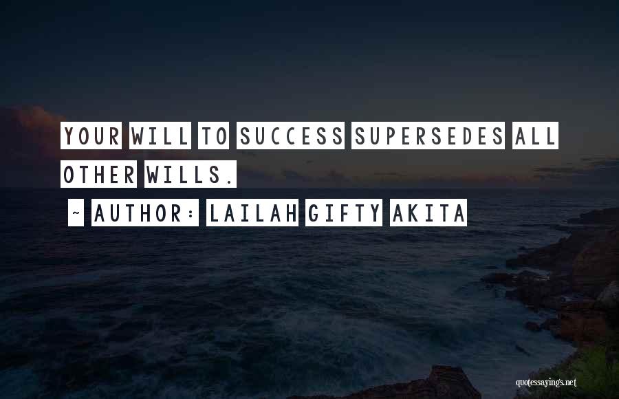 Lailah Gifty Akita Quotes: Your Will To Success Supersedes All Other Wills.