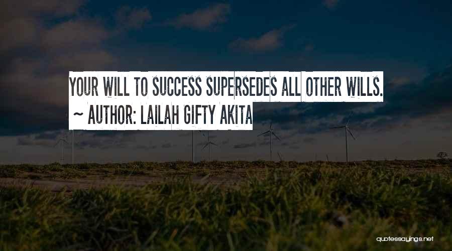 Lailah Gifty Akita Quotes: Your Will To Success Supersedes All Other Wills.
