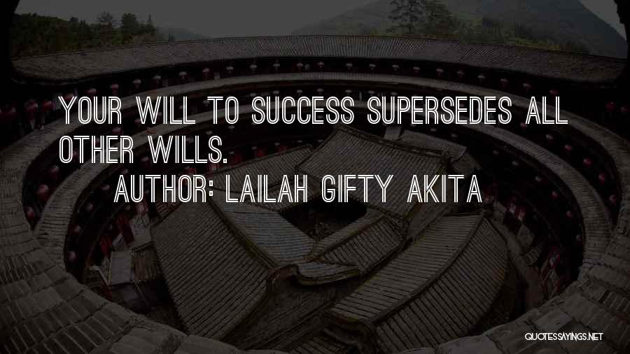Lailah Gifty Akita Quotes: Your Will To Success Supersedes All Other Wills.