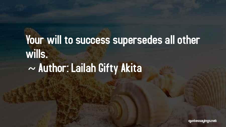 Lailah Gifty Akita Quotes: Your Will To Success Supersedes All Other Wills.