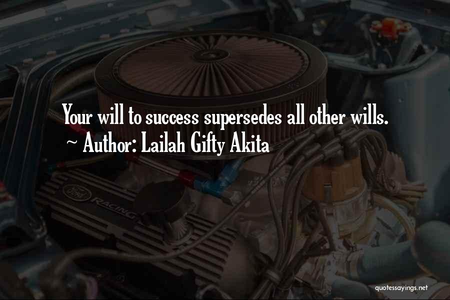Lailah Gifty Akita Quotes: Your Will To Success Supersedes All Other Wills.