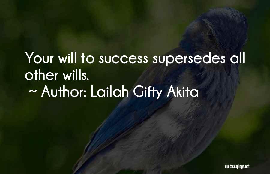Lailah Gifty Akita Quotes: Your Will To Success Supersedes All Other Wills.