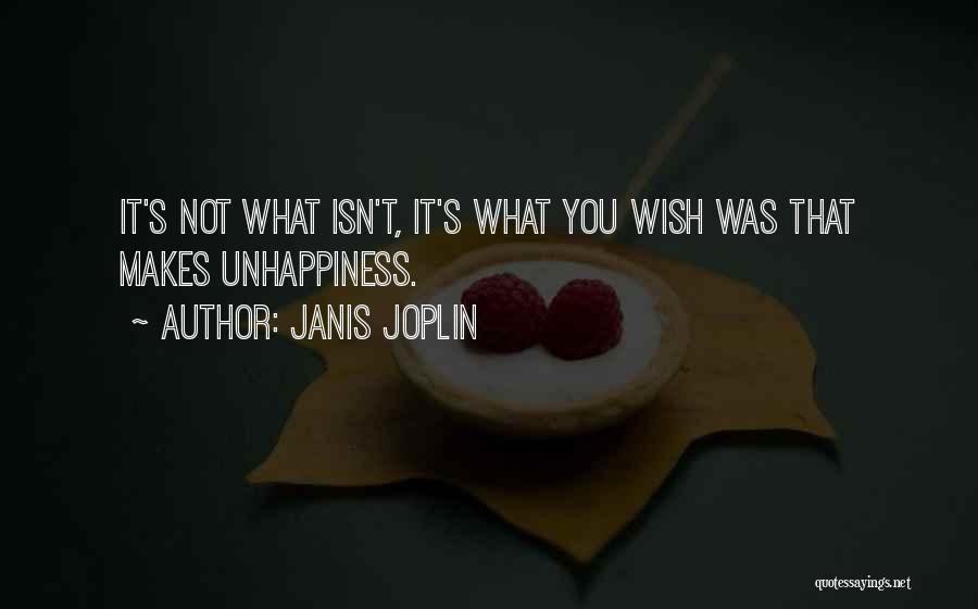 Janis Joplin Quotes: It's Not What Isn't, It's What You Wish Was That Makes Unhappiness.