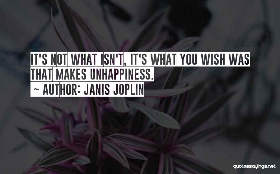 Janis Joplin Quotes: It's Not What Isn't, It's What You Wish Was That Makes Unhappiness.