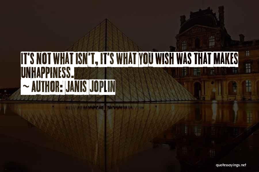 Janis Joplin Quotes: It's Not What Isn't, It's What You Wish Was That Makes Unhappiness.