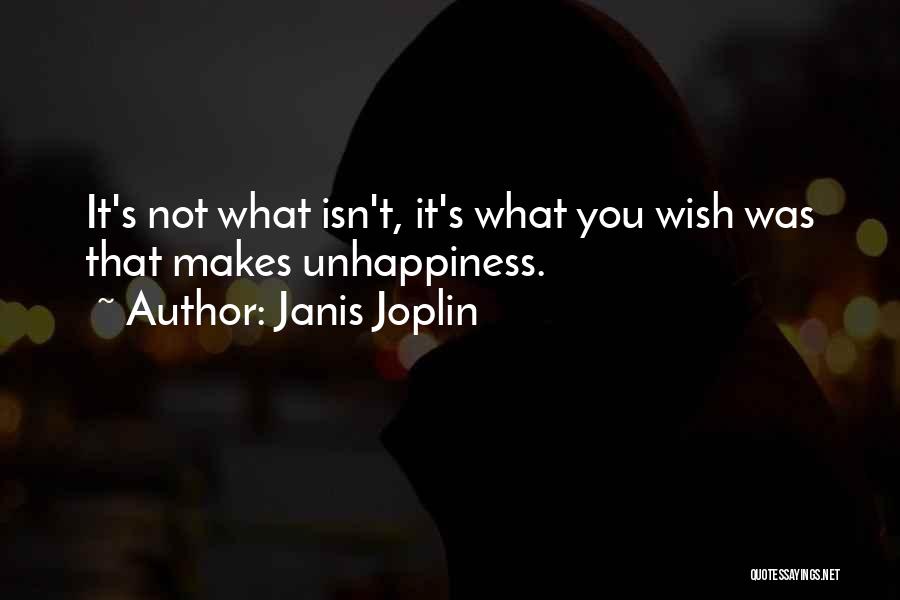 Janis Joplin Quotes: It's Not What Isn't, It's What You Wish Was That Makes Unhappiness.