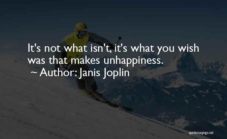 Janis Joplin Quotes: It's Not What Isn't, It's What You Wish Was That Makes Unhappiness.