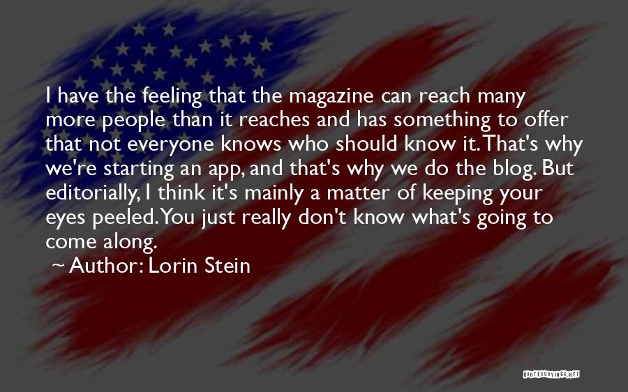 Lorin Stein Quotes: I Have The Feeling That The Magazine Can Reach Many More People Than It Reaches And Has Something To Offer