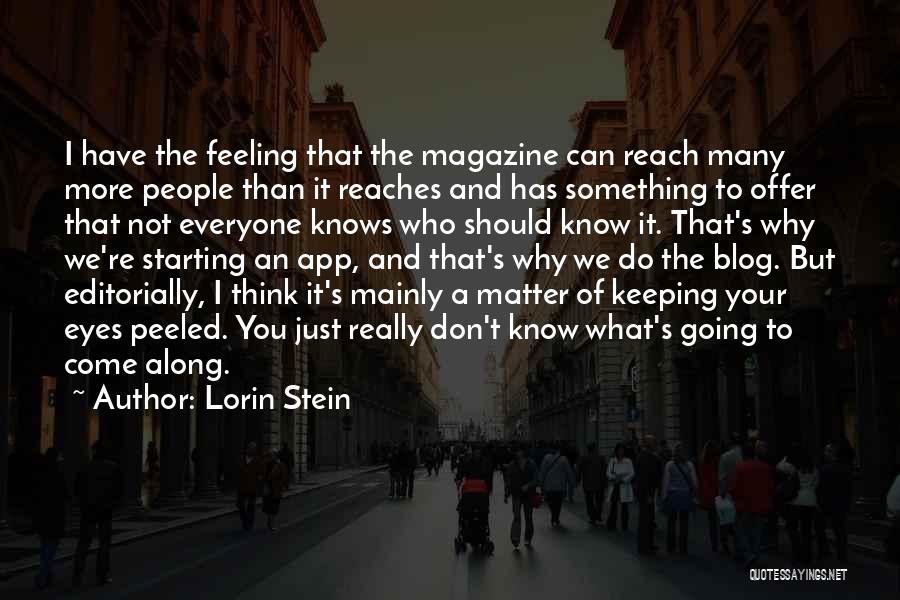 Lorin Stein Quotes: I Have The Feeling That The Magazine Can Reach Many More People Than It Reaches And Has Something To Offer