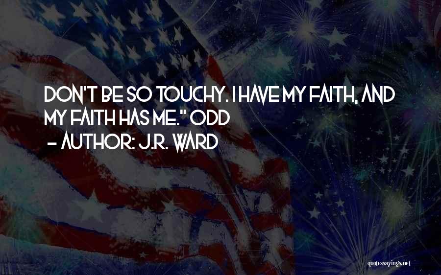 J.R. Ward Quotes: Don't Be So Touchy. I Have My Faith, And My Faith Has Me. Odd