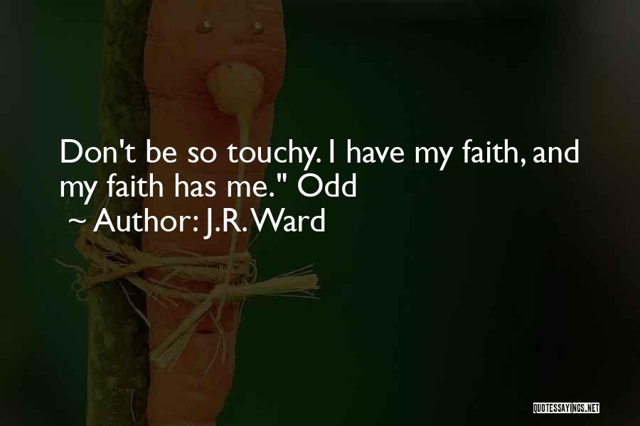 J.R. Ward Quotes: Don't Be So Touchy. I Have My Faith, And My Faith Has Me. Odd