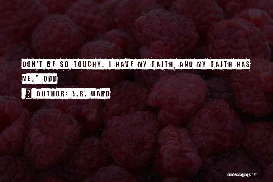 J.R. Ward Quotes: Don't Be So Touchy. I Have My Faith, And My Faith Has Me. Odd