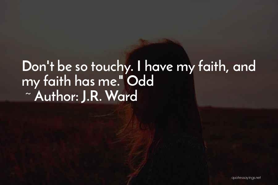 J.R. Ward Quotes: Don't Be So Touchy. I Have My Faith, And My Faith Has Me. Odd