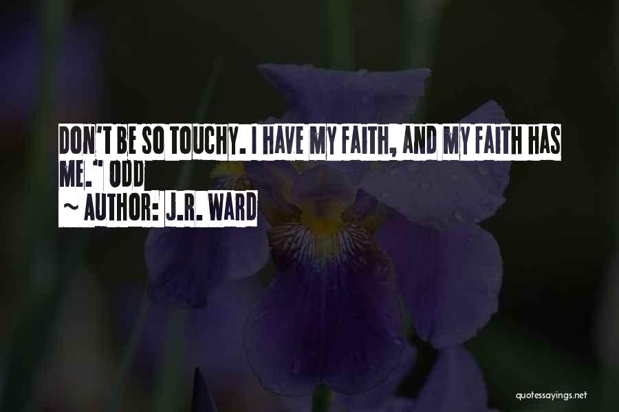 J.R. Ward Quotes: Don't Be So Touchy. I Have My Faith, And My Faith Has Me. Odd