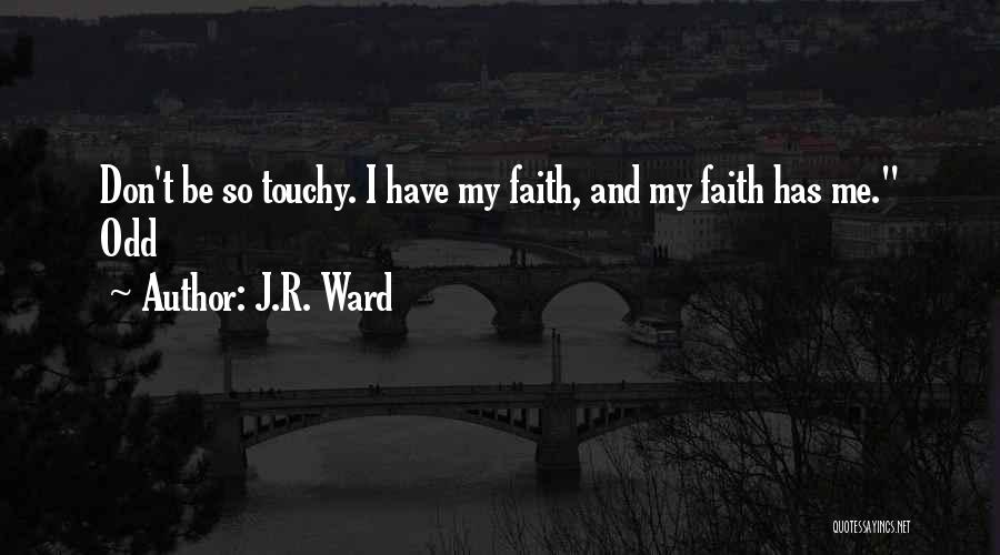 J.R. Ward Quotes: Don't Be So Touchy. I Have My Faith, And My Faith Has Me. Odd