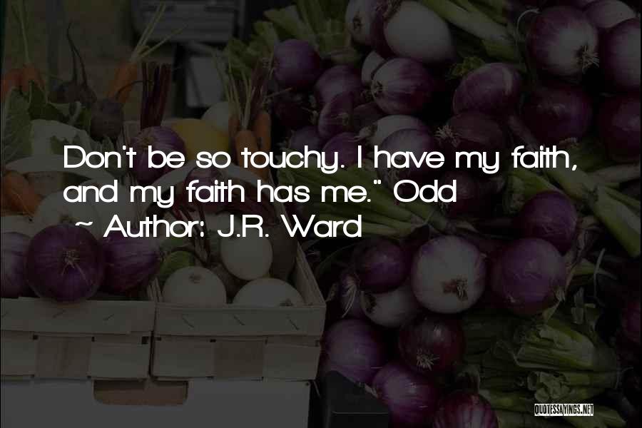 J.R. Ward Quotes: Don't Be So Touchy. I Have My Faith, And My Faith Has Me. Odd