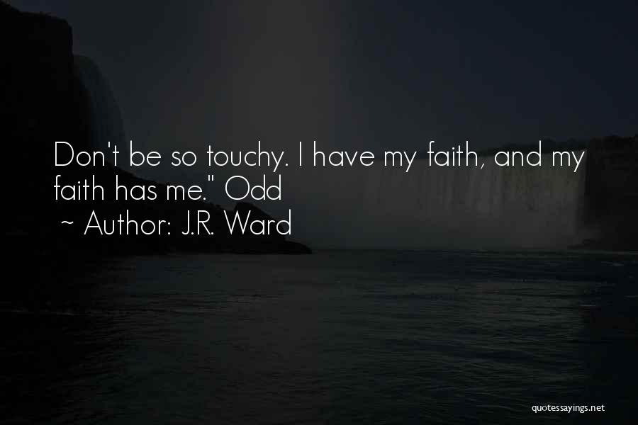 J.R. Ward Quotes: Don't Be So Touchy. I Have My Faith, And My Faith Has Me. Odd