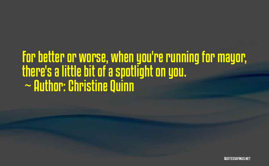 Christine Quinn Quotes: For Better Or Worse, When You're Running For Mayor, There's A Little Bit Of A Spotlight On You.