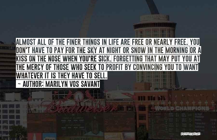 Marilyn Vos Savant Quotes: Almost All Of The Finer Things In Life Are Free Or Nearly Free. You Don't Have To Pay For The
