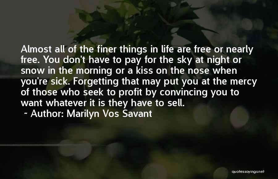 Marilyn Vos Savant Quotes: Almost All Of The Finer Things In Life Are Free Or Nearly Free. You Don't Have To Pay For The