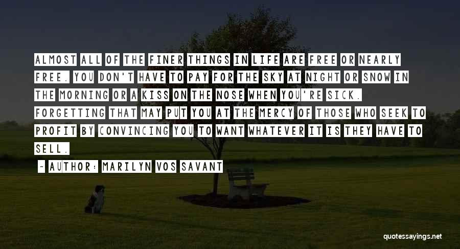 Marilyn Vos Savant Quotes: Almost All Of The Finer Things In Life Are Free Or Nearly Free. You Don't Have To Pay For The