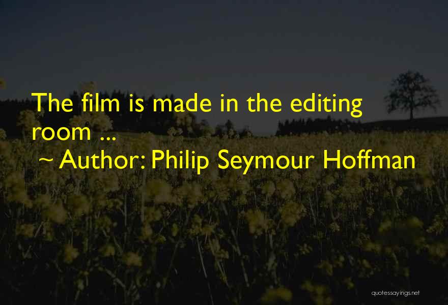 Philip Seymour Hoffman Quotes: The Film Is Made In The Editing Room ...