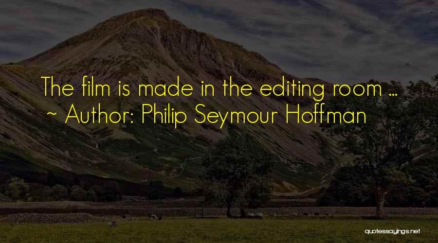 Philip Seymour Hoffman Quotes: The Film Is Made In The Editing Room ...