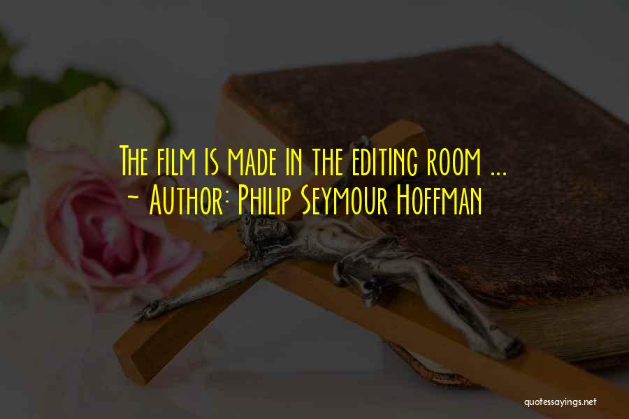 Philip Seymour Hoffman Quotes: The Film Is Made In The Editing Room ...