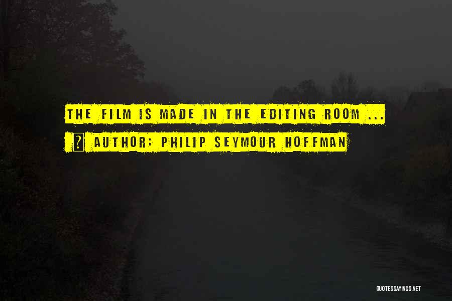 Philip Seymour Hoffman Quotes: The Film Is Made In The Editing Room ...