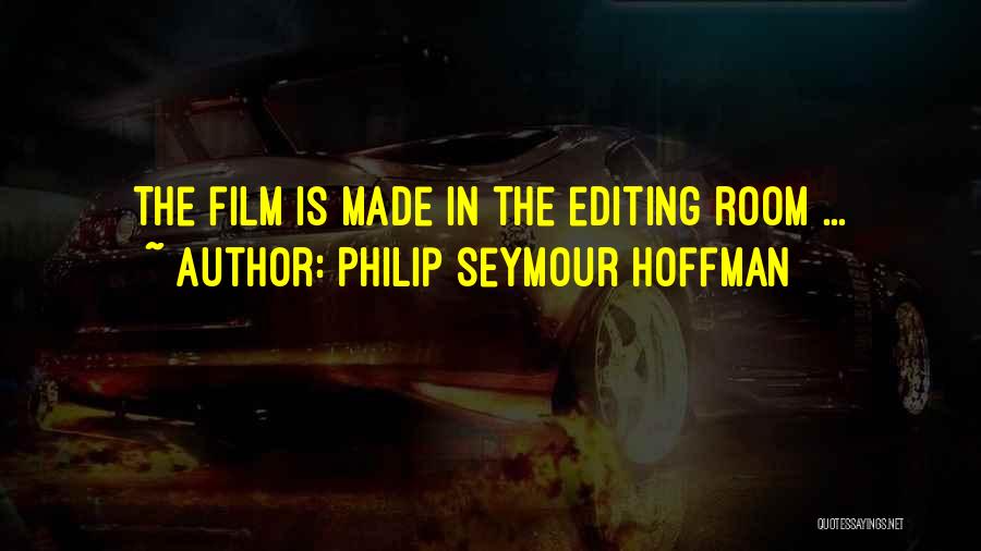 Philip Seymour Hoffman Quotes: The Film Is Made In The Editing Room ...