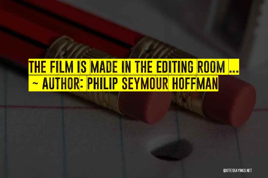 Philip Seymour Hoffman Quotes: The Film Is Made In The Editing Room ...