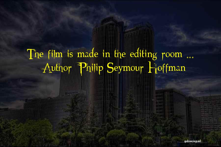 Philip Seymour Hoffman Quotes: The Film Is Made In The Editing Room ...